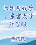 长姐为奴后，东宫太子红了眼