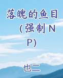 落魄的鱼目（强制 NP）小说5200