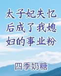太子妃失忆后成了我媳妇的事业粉完整版小说