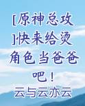 [原神总攻]快来给烫角色当爸爸吧！