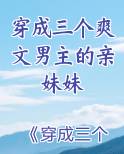 穿成三个爽文男主的亲妹妹