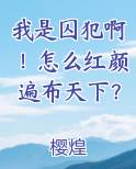 我是囚犯啊！怎么红颜遍布天下？全文阅读