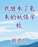 我继承了氪来的妖怪学校完结小说