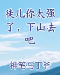 徒儿你太强了,下山去吧免费阅读全文