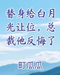 替身给白月光让位，总裁他反悔了免费观看