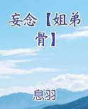 妄念【姐弟骨】全本免费阅读