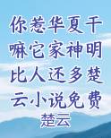 你惹华夏干嘛它家神明比人还多楚云小说免费完整版